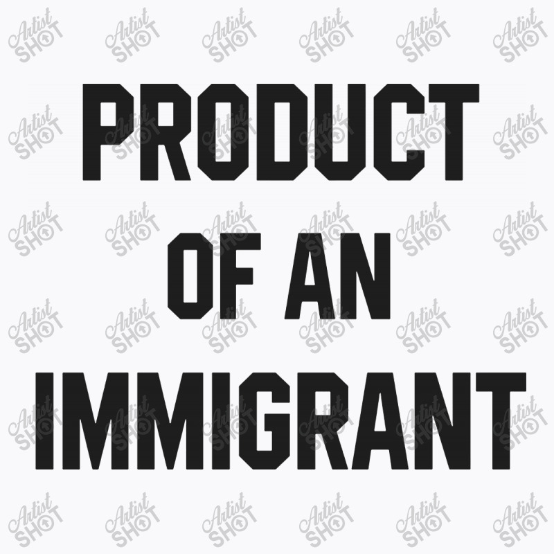 Product Of An Immigrant T-shirt | Artistshot