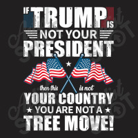 If Trump Is Not Your President T-shirt | Artistshot