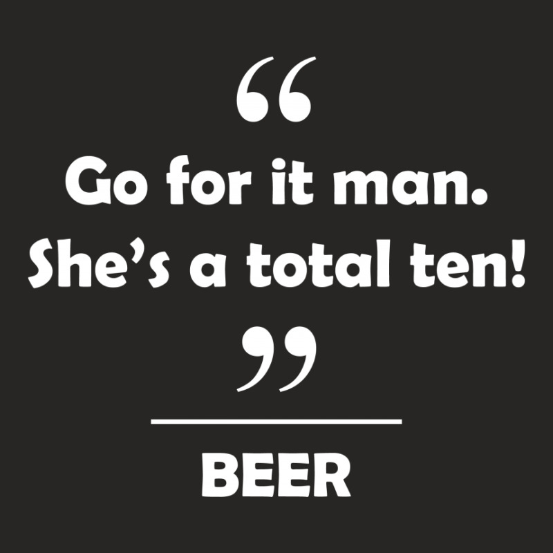 Beer - Go For It Man She's A Total Ten! Ladies Fitted T-Shirt by tshiart | Artistshot