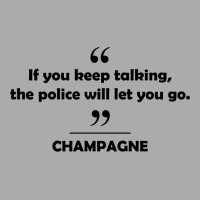 Champagne - If You Keep Talking The Police Will Let You Go. T-shirt | Artistshot