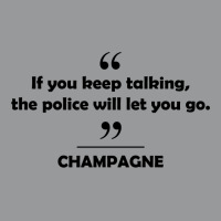 Champagne - If You Keep Talking The Police Will Let You Go. Unisex Hoodie | Artistshot