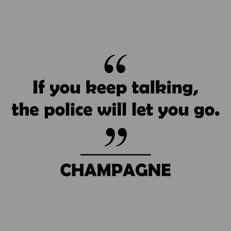 Champagne - If You Keep Talking The Police Will Let You Go. Crewneck Sweatshirt | Artistshot