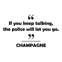 Champagne - If You Keep Talking The Police Will Let You Go. V-neck Tee | Artistshot