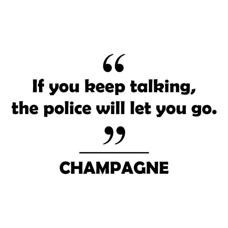 Champagne - If You Keep Talking The Police Will Let You Go. V-neck Tee | Artistshot