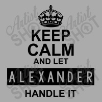 Keep Calm And Let  Alexander Handle It T-shirt | Artistshot