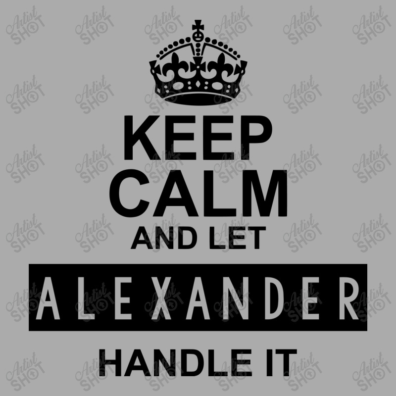 Keep Calm And Let  Alexander Handle It T-shirt | Artistshot