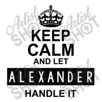 Keep Calm And Let  Alexander Handle It 3/4 Sleeve Shirt | Artistshot