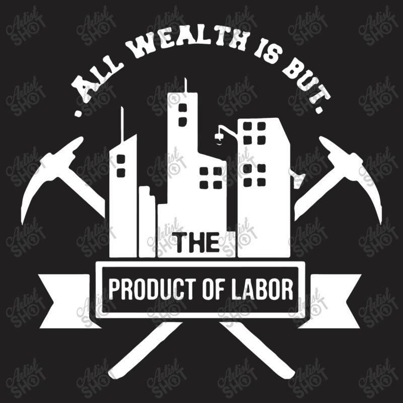 All Wealth Is But The Product Of Labor T-shirt | Artistshot