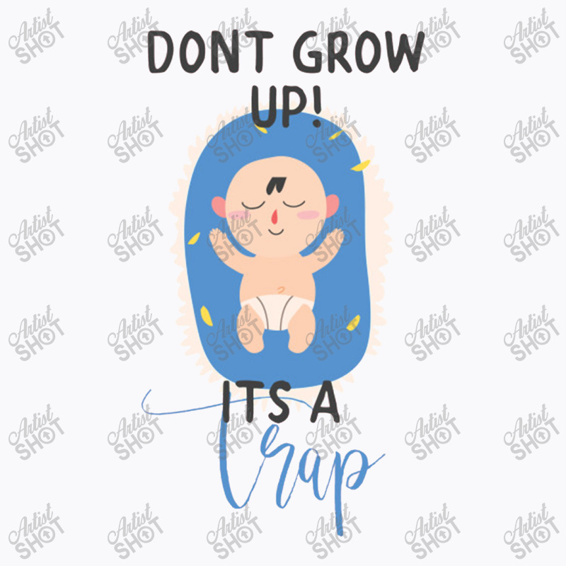 Don't Grow Up It's A Trap T-shirt | Artistshot