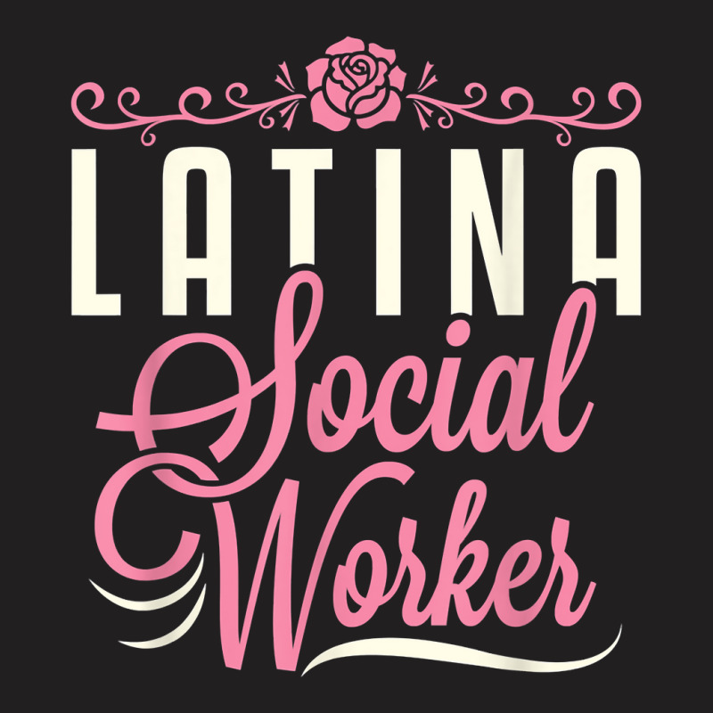 Latina Social Worker Lcsw Women Latinx Hispanic T Shirt T-Shirt by kadejahdomenick | Artistshot