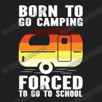 Camp Camping Born To Go Camping Forced To Go To School Camp 2 Camp Cam T-shirt | Artistshot