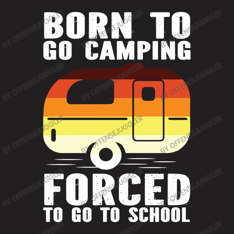 Camp Camping Born To Go Camping Forced To Go To School Camp 2 Camp Cam T-shirt | Artistshot