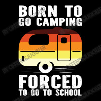 Camp Camping Born To Go Camping Forced To Go To School Camp 2 Camp Cam Zipper Hoodie | Artistshot