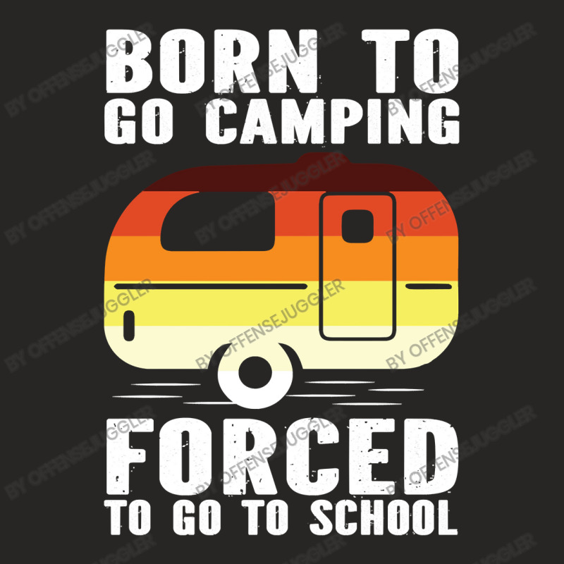 Camp Camping Born To Go Camping Forced To Go To School Camp 2 Camp Cam Ladies Fitted T-Shirt by offensejuggler | Artistshot