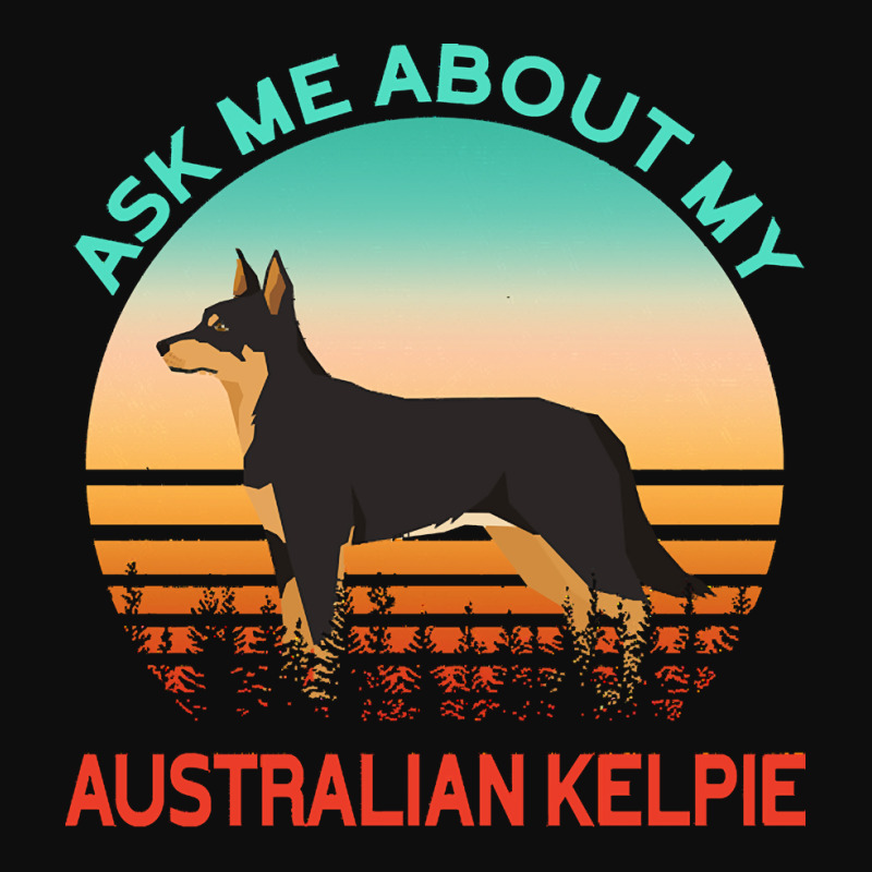 Australian Kelpie T  Shirt Ask Me About My Australian Kelpie T  Shirt Crop Top by kentledgepeaches | Artistshot