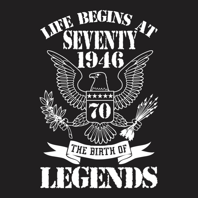 Life Begins At Seventy1946 The Birth Of Legends T-shirt | Artistshot