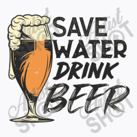 Save Water Drink Beer T-shirt | Artistshot