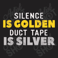 Silence Is Golden Duct Tape Is Silver T-shirt | Artistshot