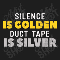 Silence Is Golden Duct Tape Is Silver Classic T-shirt | Artistshot