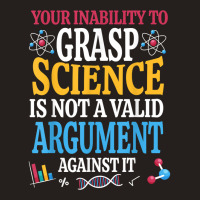 Your Inability To Grasp Science Is Not A Valid Argument Gift T Shirt Tank Top | Artistshot