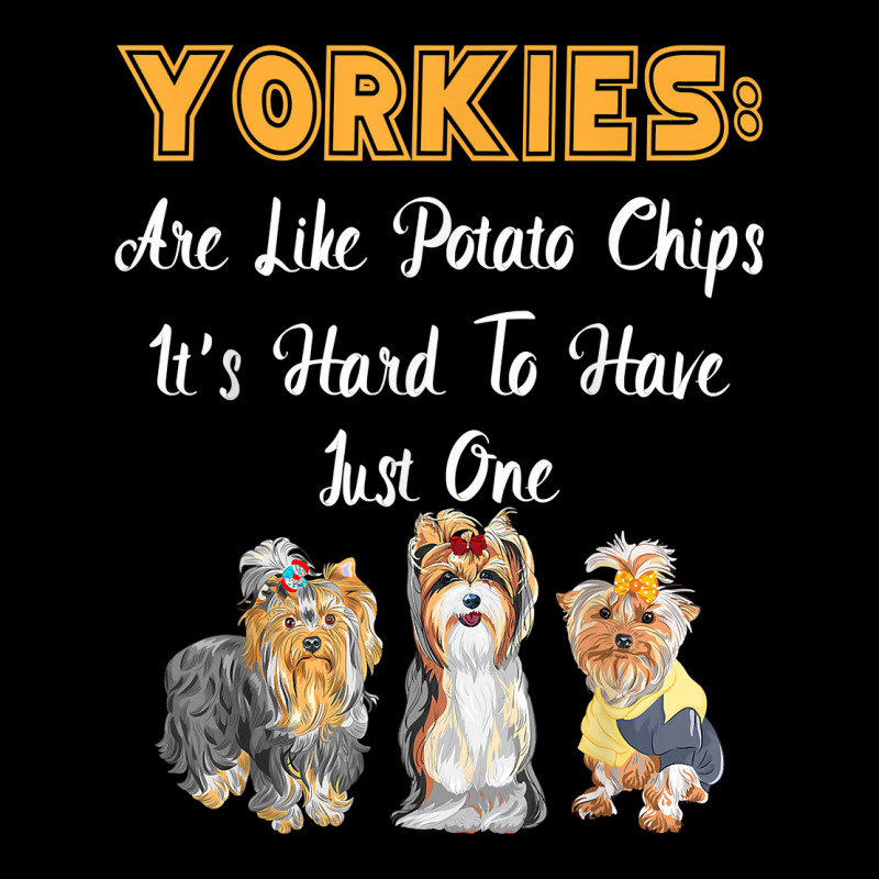 Yorkies Are Like Potato Chips Funny Yorkshire Terrier Gift T Shirt Legging by lissuttie | Artistshot