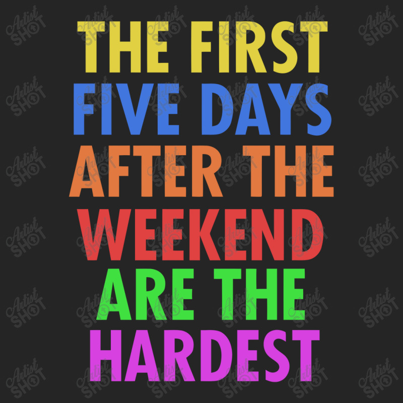 The First Five Days After The Weekend Are The Hardest Unisex Hoodie | Artistshot