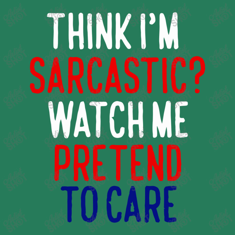 Think I'm Sarcatic Watch Me Pretend To Care T-shirt | Artistshot