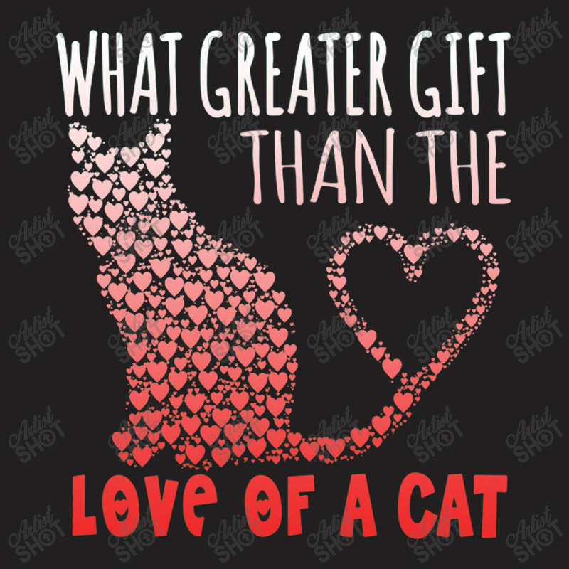 What Greater Gift Than The Love Of A Cat T-shirt | Artistshot