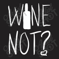 Wine Not   Wine Lover Gift T-shirt | Artistshot