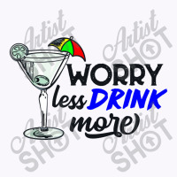 Worry Less Drink More   Drink More Tank Top | Artistshot