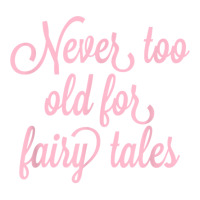 Never Too Old For Fairy Tales T Shirt Baby Tee | Artistshot