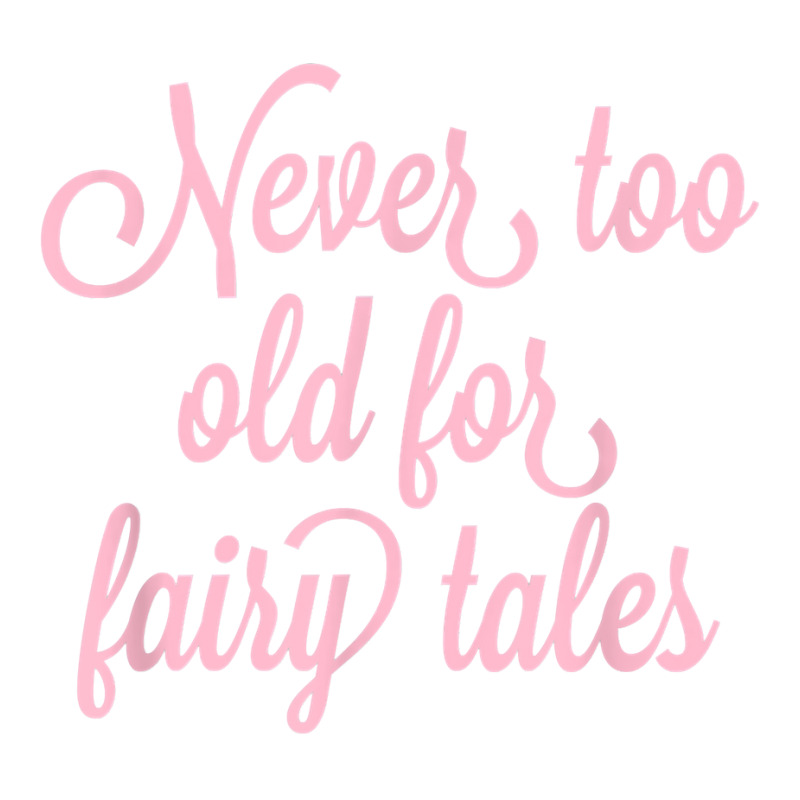 Never Too Old For Fairy Tales T Shirt Baby Tee | Artistshot