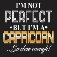 I'm A Capricorn So Close Enough T-shirt | Artistshot