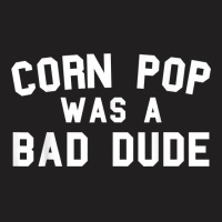 Corn Pop Was A Bad Dude Funny Election 2020 Meme T Shirt T-shirt | Artistshot