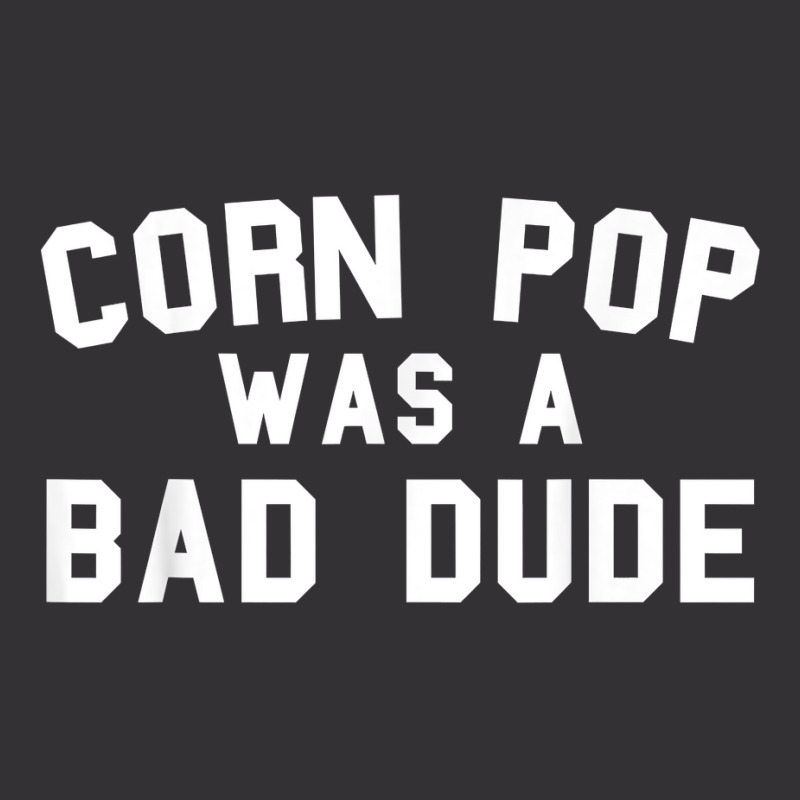 Corn Pop Was A Bad Dude Funny Election 2020 Meme T Shirt Vintage Hoodie | Artistshot