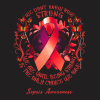 Sepsis Awareness T Shirtsepsis Awareness We Don't Know How Strong We A T-shirt | Artistshot