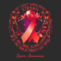 Sepsis Awareness T Shirtsepsis Awareness We Don't Know How Strong We A Exclusive T-shirt | Artistshot