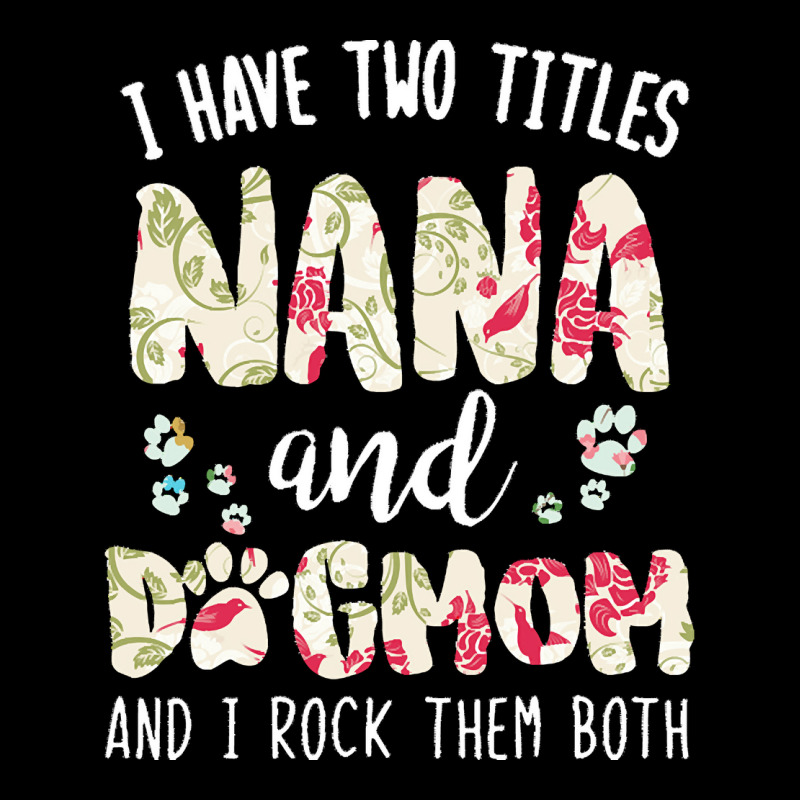 Nana And Dog Mom T  Shirt I Have Two Titles Nana And Dog Mom T  Shirt V-neck Tee | Artistshot