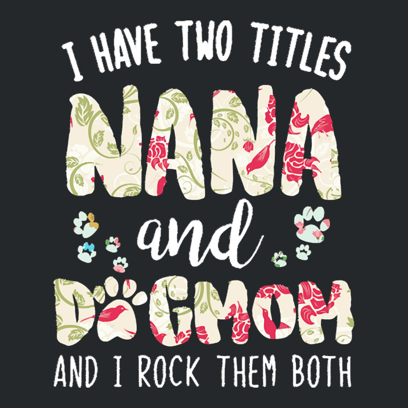 Nana And Dog Mom T  Shirt I Have Two Titles Nana And Dog Mom T  Shirt Crewneck Sweatshirt | Artistshot