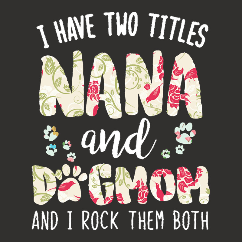 Nana And Dog Mom T  Shirt I Have Two Titles Nana And Dog Mom T  Shirt Champion Hoodie | Artistshot