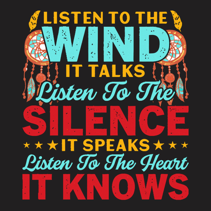 Native American Pride T  Shirt Listen To The Wind It Talks Listen To T T-shirt | Artistshot