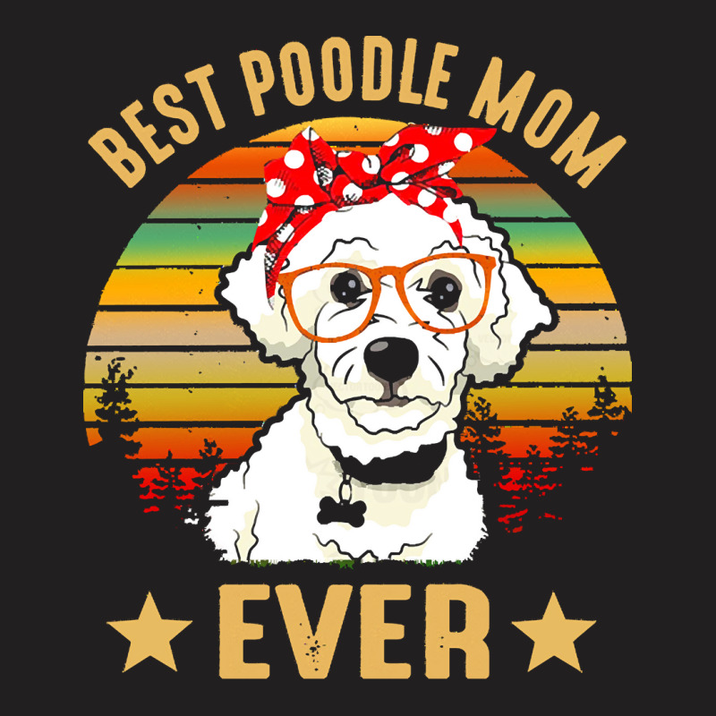 Poodle Mom T  Shirt Best Poodle Mom Ever T  Shirt T-shirt | Artistshot