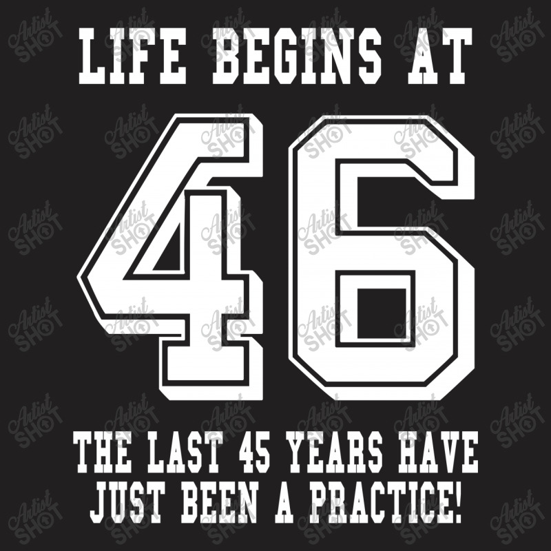 46th Birthday Life Begins At 46 White T-shirt | Artistshot