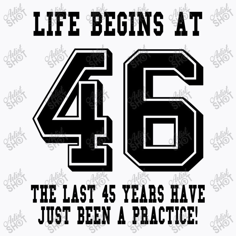 46th Birthday Life Begins At 46 T-shirt | Artistshot