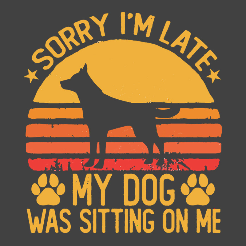 Sorry Im Late My Dog Was Sitting On Me T  Shirt Sorry I'm Late My Dog Vintage T-shirt | Artistshot