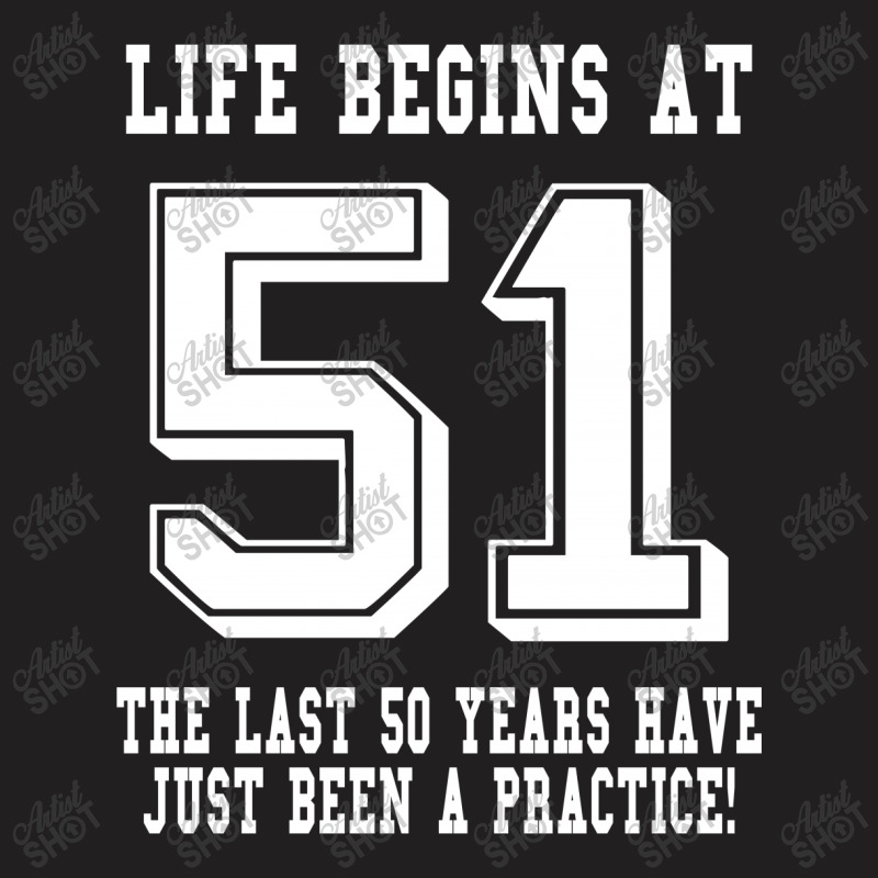 51st Birthday Life Begins At 51 White T-shirt | Artistshot