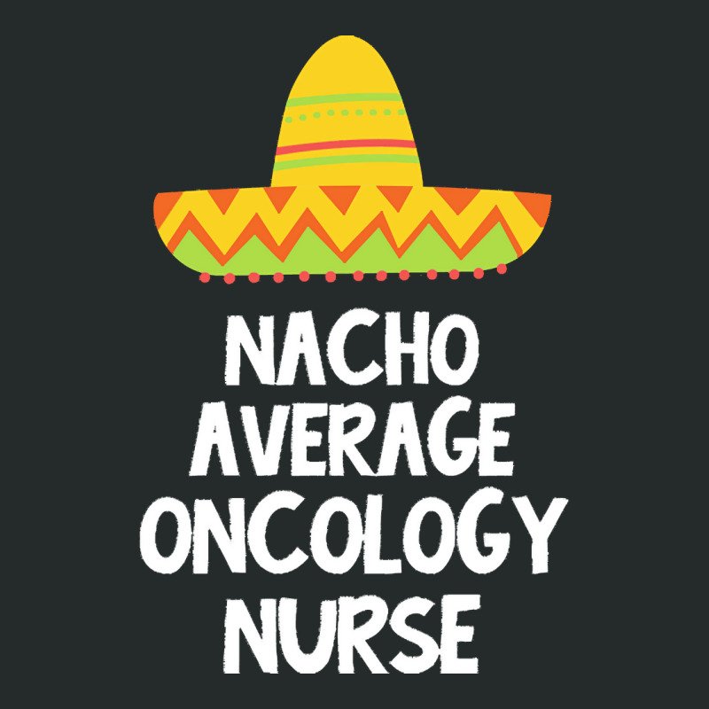 Oncology Nurse T  Shirt Oncology Nurse   Nacho Average Design T  Shirt Women's Triblend Scoop T-shirt by kentledgepeaches | Artistshot