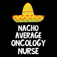 Oncology Nurse T  Shirt Oncology Nurse   Nacho Average Design T  Shirt Maternity Scoop Neck T-shirt | Artistshot