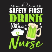 Unknown Drink With A Nurse Safety First T  Shirt Safety First Drink Wi T-shirt | Artistshot