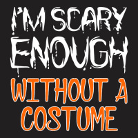 I'm Scary Enough With Out A Costume Halloween T-shirt | Artistshot